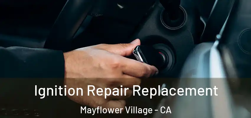  Ignition Repair Replacement Mayflower Village - CA